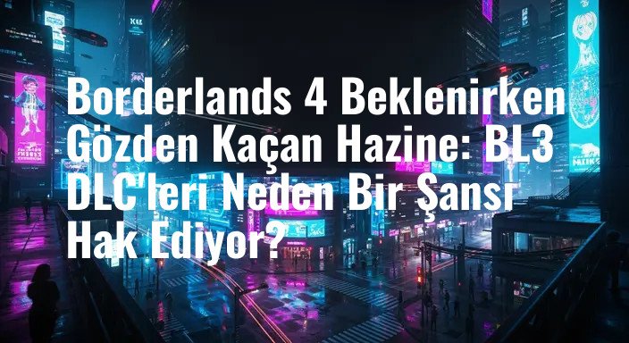 Borderlands 4 Beklenirken Gözden Kaçan Hazine: BL3 DLC'leri Neden Bir Şansı Hak Ediyor?