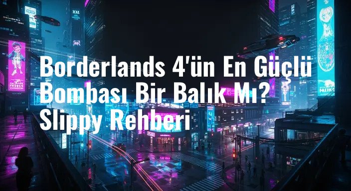 Borderlands 4'ün En Güçlü Bombası Bir Balık Mı? Slippy Rehberi