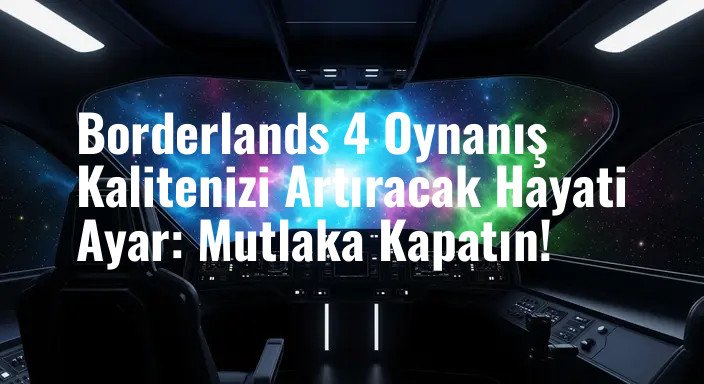 Borderlands 4 Oynanış Kalitenizi Artıracak Hayati Ayar: Mutlaka Kapatın!