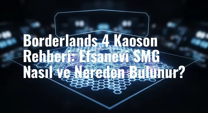 Borderlands 4 Kaoson Rehberi: Efsanevi SMG Nasıl ve Nereden Bulunur?
