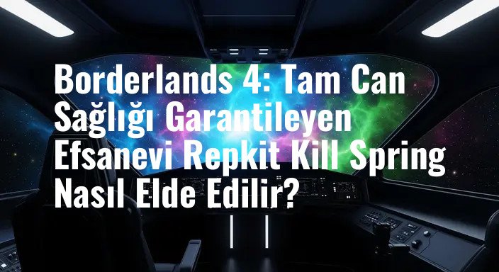 Borderlands 4: Tam Can Sağlığı Garantileyen Efsanevi Repkit Kill Spring Nasıl Elde Edilir?