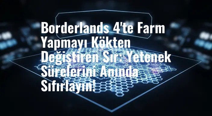 Borderlands 4'te Farm Yapmayı Kökten Değiştiren Sır: Yetenek Sürelerini Anında Sıfırlayın!