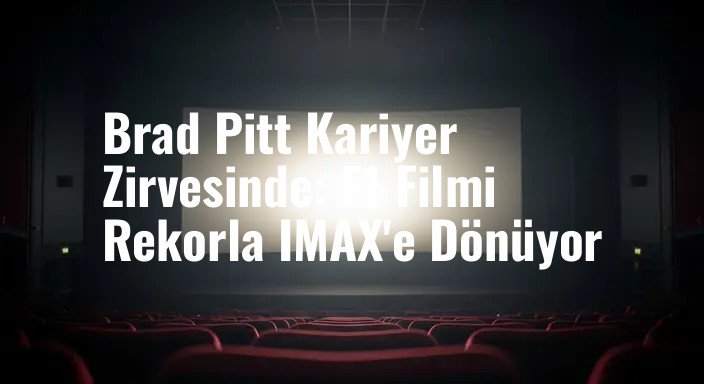 Brad Pitt Kariyer Zirvesinde: F1 Filmi Rekorla IMAX'e Dönüyor
