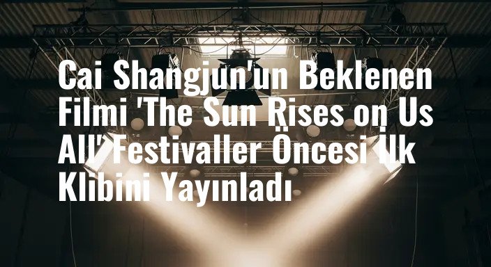 Cai Shangjun'un Beklenen Filmi 'The Sun Rises on Us All' Festivaller Öncesi İlk Klibini Yayınladı
