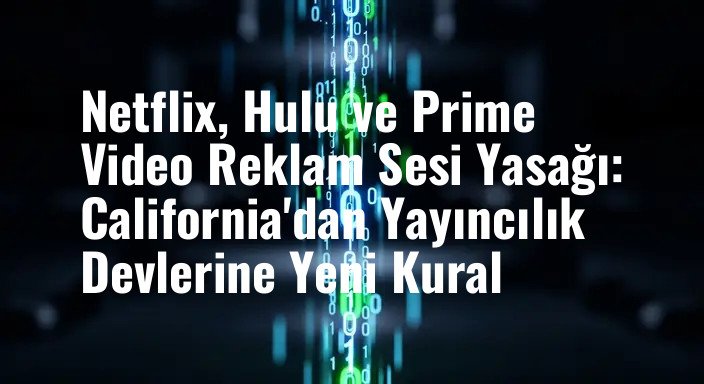 Netflix, Hulu ve Prime Video Reklam Sesi Yasağı: California'dan Yayıncılık Devlerine Yeni Kural