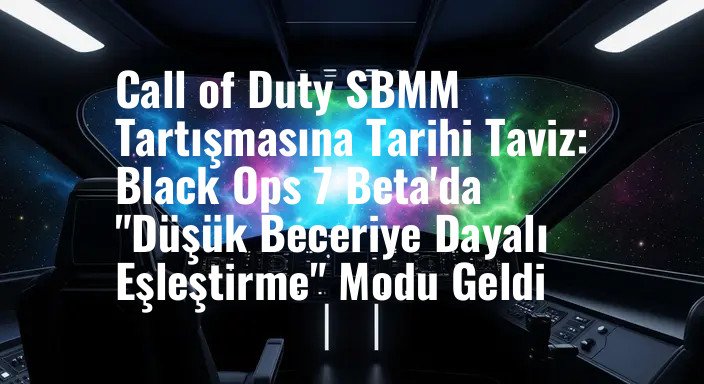 Call of Duty SBMM Tartışmasına Tarihi Taviz: Black Ops 7 Beta'da "Düşük Beceriye Dayalı Eşleştirme" Modu Geldi