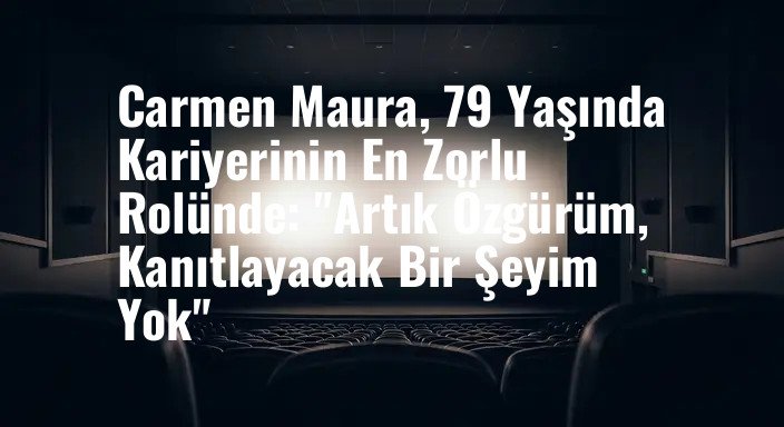 Carmen Maura, 79 Yaşında Kariyerinin En Zorlu Rolünde: "Artık Özgürüm, Kanıtlayacak Bir Şeyim Yok"