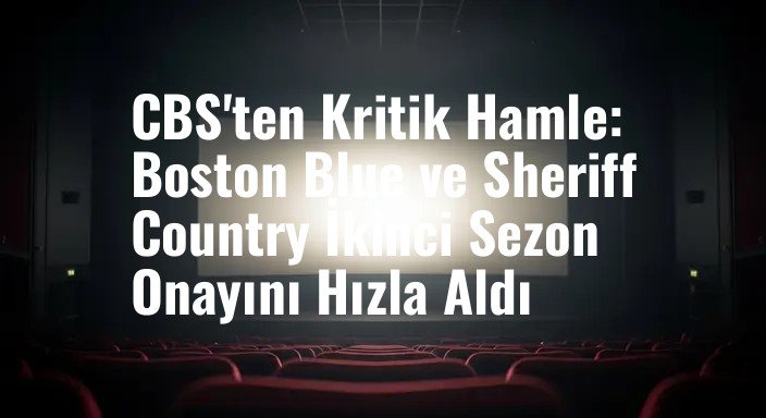 CBS'ten Kritik Hamle: Boston Blue ve Sheriff Country İkinci Sezon Onayını Hızla Aldı