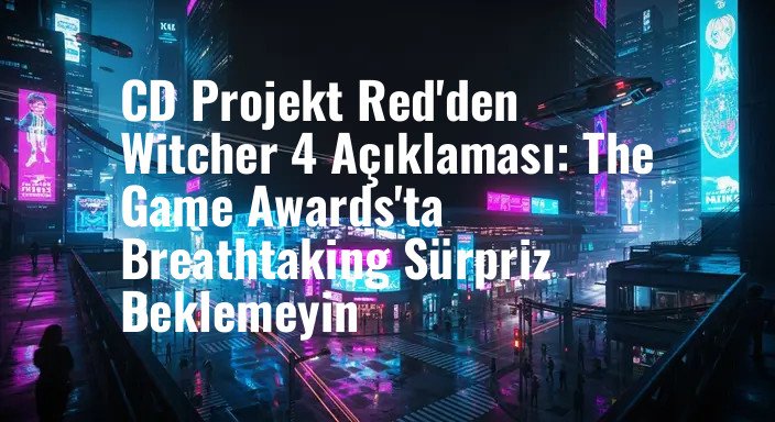 CD Projekt Red'den Witcher 4 Açıklaması: The Game Awards'ta Breathtaking Sürpriz Beklemeyin