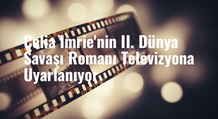 Celia Imrie'nin II. Dünya Savaşı Romanı Televizyona Uyarlanıyor