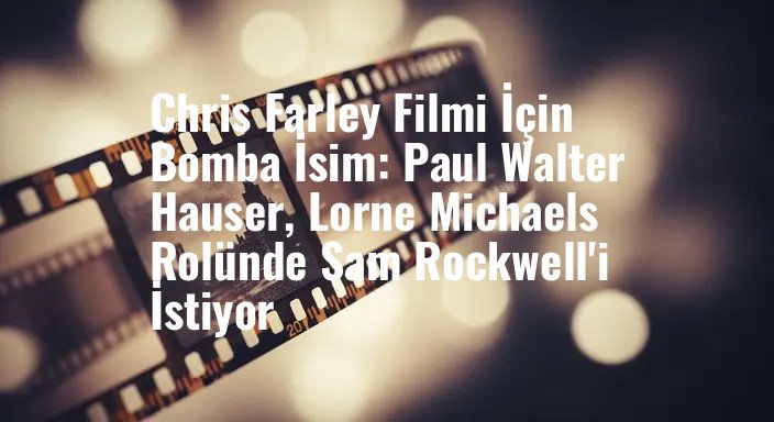 Chris Farley Filmi İçin Bomba İsim: Paul Walter Hauser, Lorne Michaels Rolünde Sam Rockwell'i İstiyor