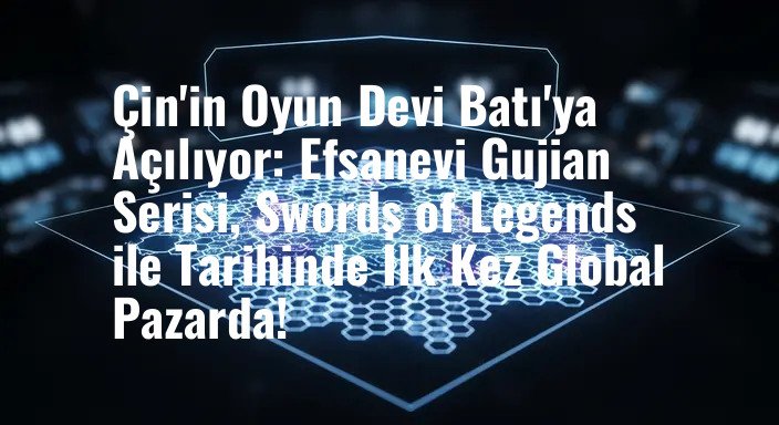 Çin'in Oyun Devi Batı'ya Açılıyor: Efsanevi Gujian Serisi, Swords of Legends ile Tarihinde İlk Kez Global Pazarda!
