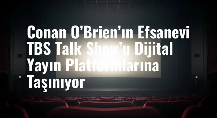 Conan O’Brien’ın Efsanevi TBS Talk Show’u Dijital Yayın Platformlarına Taşınıyor