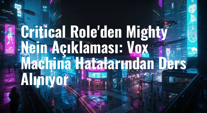Critical Role'den Mighty Nein Açıklaması: Vox Machina Hatalarından Ders Alınıyor