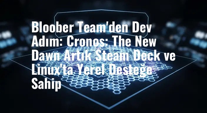 Bloober Team'den Dev Adım: Cronos: The New Dawn Artık Steam Deck ve Linux'ta Yerel Desteğe Sahip