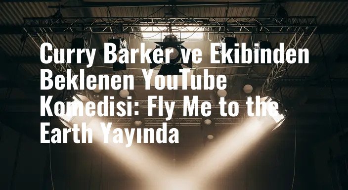 Curry Barker ve Ekibinden Beklenen YouTube Komedisi: Fly Me to the Earth Yayında