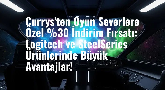 Currys'ten Oyun Severlere Özel %30 İndirim Fırsatı: Logitech ve SteelSeries Ürünlerinde Büyük Avantajlar!
