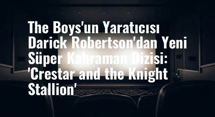 The Boys'un Yaratıcısı Darick Robertson'dan Yeni Süper Kahraman Dizisi: 'Crestar and the Knight Stallion'