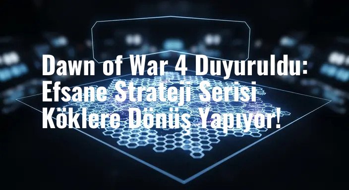 Dawn of War 4 Duyuruldu: Efsane Strateji Serisi Köklere Dönüş Yapıyor!