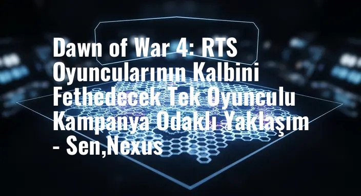 Dawn of War 4: RTS Oyuncularının Kalbini Fethedecek Tek Oyunculu Kampanya Odaklı Yaklaşım - Sen,Nexus