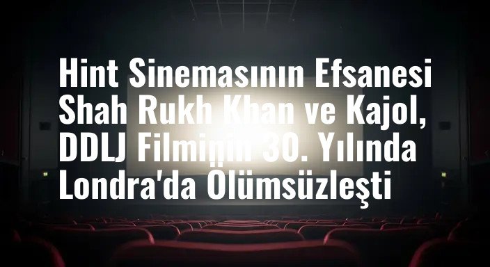 Hint Sinemasının Efsanesi Shah Rukh Khan ve Kajol, DDLJ Filminin 30. Yılında Londra'da Ölümsüzleşti