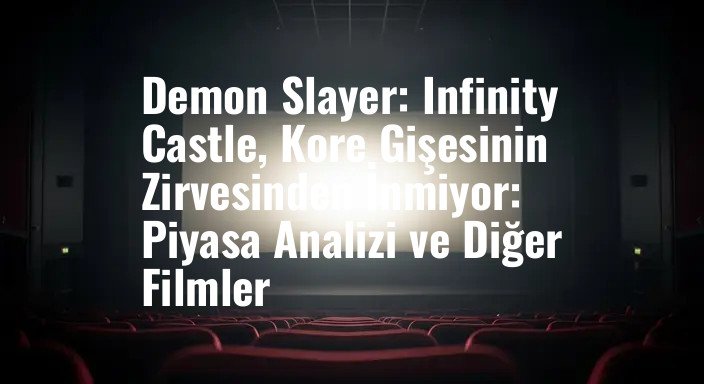 Demon Slayer: Infinity Castle, Kore Gişesinin Zirvesinden İnmiyor: Piyasa Analizi ve Diğer Filmler