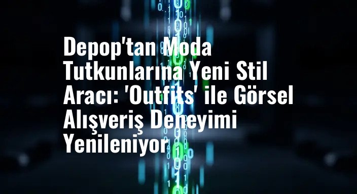 Depop'tan Moda Tutkunlarına Yeni Stil Aracı: 'Outfits' ile Görsel Alışveriş Deneyimi Yenileniyor