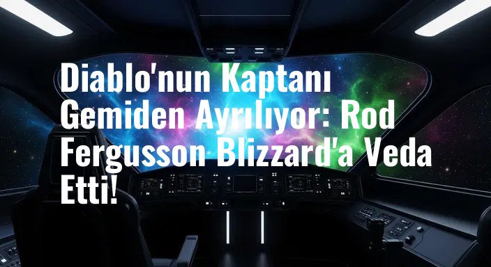 Diablo'nun Kaptanı Gemiden Ayrılıyor: Rod Fergusson Blizzard'a Veda Etti!