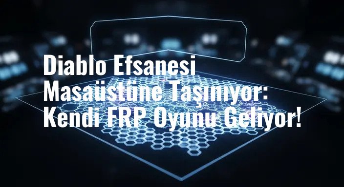Diablo Efsanesi Masaüstüne Taşınıyor: Kendi FRP Oyunu Geliyor!