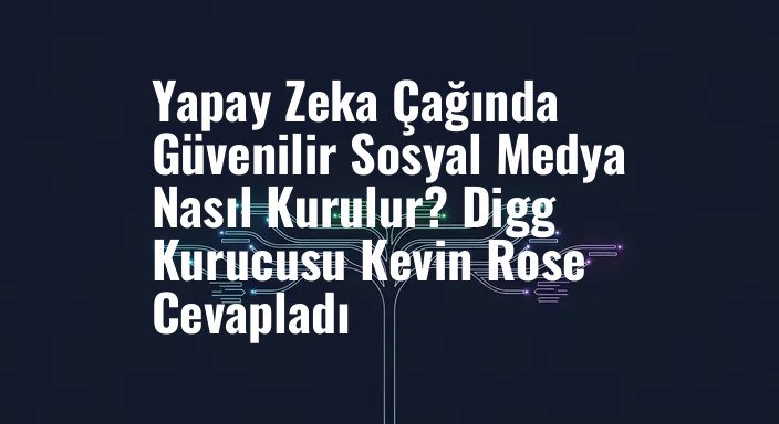 Yapay Zeka Çağında Güvenilir Sosyal Medya Nasıl Kurulur? Digg Kurucusu Kevin Rose Cevapladı