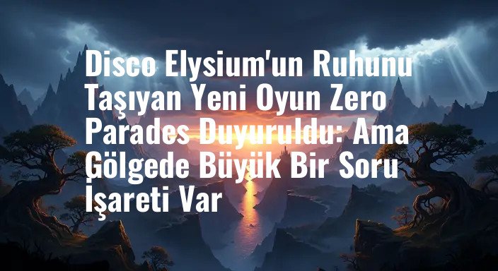 Disco Elysium'un Ruhunu Taşıyan Yeni Oyun Zero Parades Duyuruldu: Ama Gölgede Büyük Bir Soru İşareti Var
