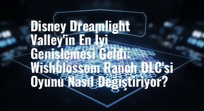 Disney Dreamlight Valley'in En İyi Genişlemesi Geldi: Wishblossom Ranch DLC'si Oyunu Nasıl Değiştiriyor?