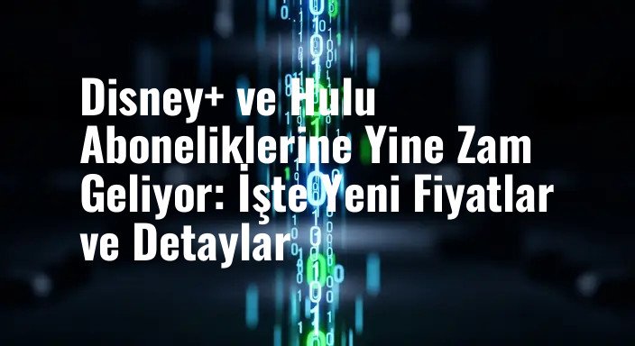 Disney+ ve Hulu Aboneliklerine Yine Zam Geliyor: İşte Yeni Fiyatlar ve Detaylar