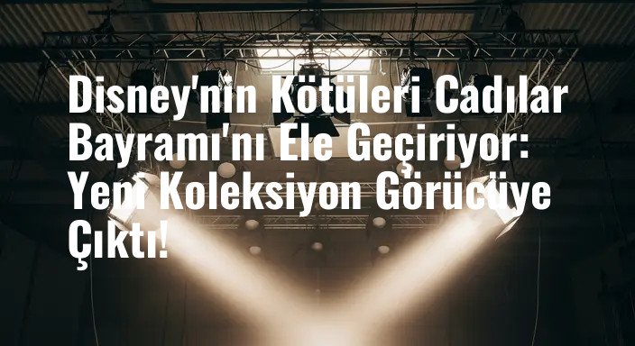 Disney'nin Kötüleri Cadılar Bayramı'nı Ele Geçiriyor: Yeni Koleksiyon Görücüye Çıktı!