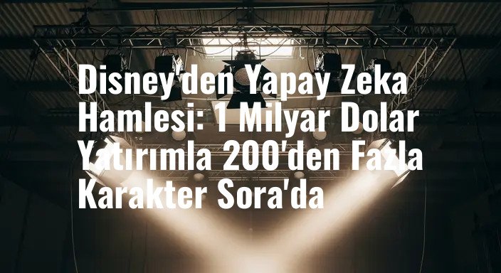 Disney'den Yapay Zeka Hamlesi: 1 Milyar Dolar Yatırımla 200'den Fazla Karakter Sora'da
