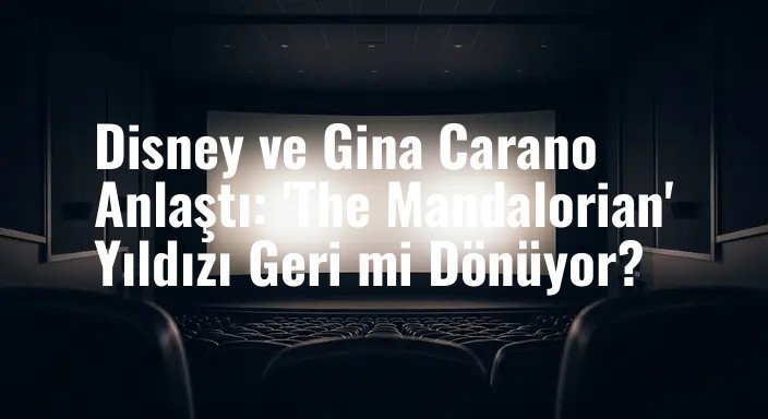 Disney ve Gina Carano Anlaştı: 'The Mandalorian' Yıldızı Geri mi Dönüyor?