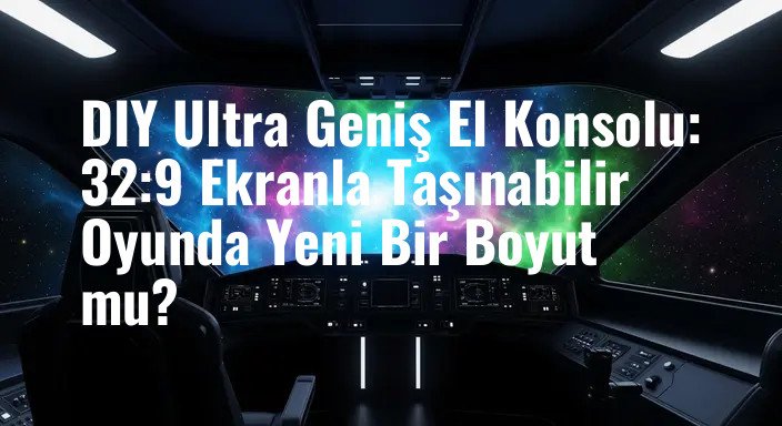 DIY Ultra Geniş El Konsolu: 32:9 Ekranla Taşınabilir Oyunda Yeni Bir Boyut mu?
