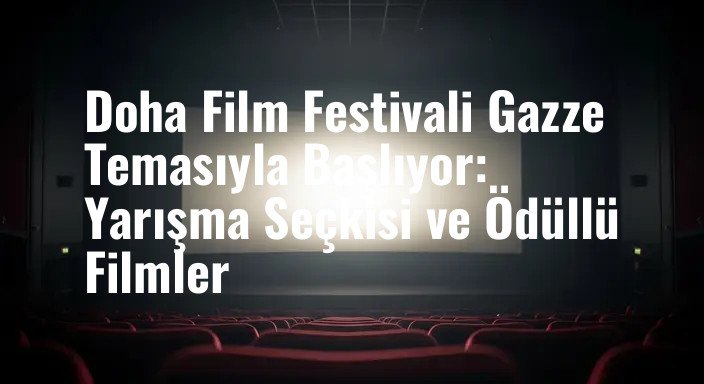 Doha Film Festivali Gazze Temasıyla Başlıyor: Yarışma Seçkisi ve Ödüllü Filmler