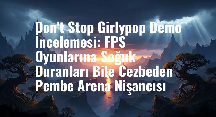 Don't Stop Girlypop Demo İncelemesi: FPS Oyunlarına Soğuk Duranları Bile Cezbeden Pembe Arena Nişancısı