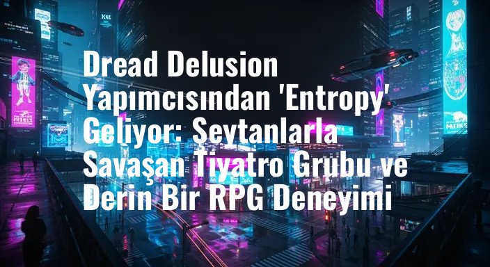 Dread Delusion Yapımcısından 'Entropy' Geliyor: Şeytanlarla Savaşan Tiyatro Grubu ve Derin Bir RPG Deneyimi