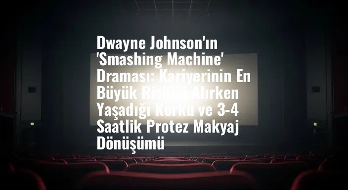 Dwayne Johnson'ın 'Smashing Machine' Draması: Kariyerinin En Büyük Riskini Alırken Yaşadığı Korku ve 3-4 Saatlik Protez Makyaj Dönüşümü