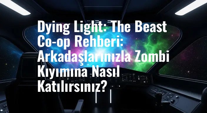 Dying Light: The Beast Co-op Rehberi: Arkadaşlarınızla Zombi Kıyımına Nasıl Katılırsınız?