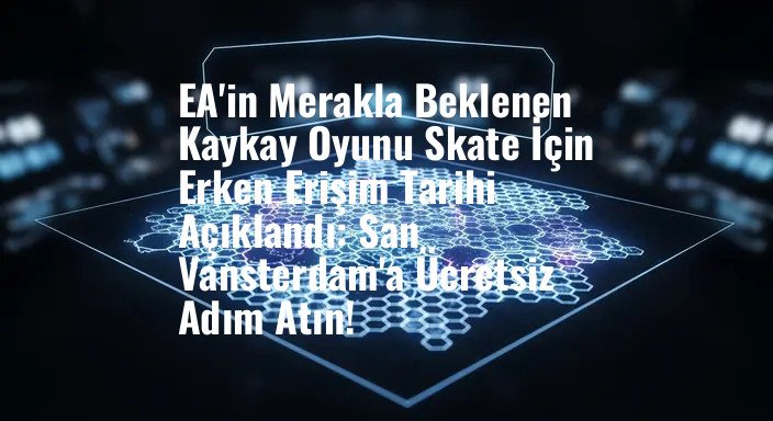 EA'in Merakla Beklenen Kaykay Oyunu Skate İçin Erken Erişim Tarihi Açıklandı: San Vansterdam'a Ücretsiz Adım Atın!