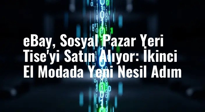 eBay, Sosyal Pazar Yeri Tise'yi Satın Alıyor: İkinci El Modada Yeni Nesil Adım