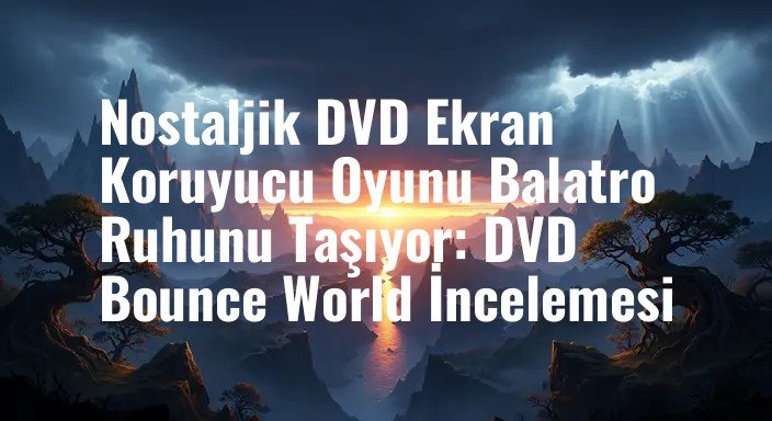 Nostaljik DVD Ekran Koruyucu Oyunu Balatro Ruhunu Taşıyor: DVD Bounce World İncelemesi