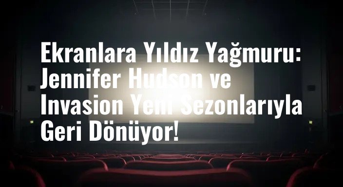 Ekranlara Yıldız Yağmuru: Jennifer Hudson ve Invasion Yeni Sezonlarıyla Geri Dönüyor!