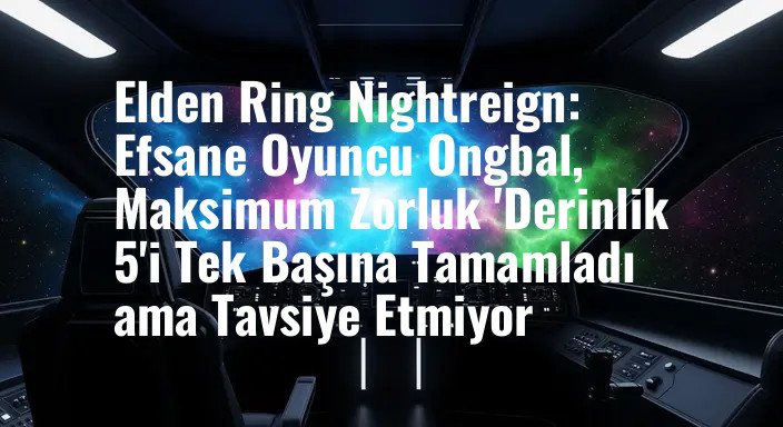 Elden Ring Nightreign: Efsane Oyuncu Ongbal, Maksimum Zorluk 'Derinlik 5'i Tek Başına Tamamladı ama Tavsiye Etmiyor