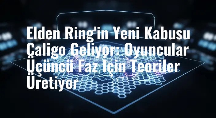 Elden Ring'in Yeni Kabusu Caligo Geliyor: Oyuncular Üçüncü Faz İçin Teoriler Üretiyor