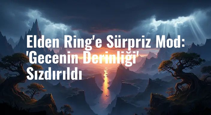 Elden Ring'e Sürpriz Mod: 'Gecenin Derinliği' Sızdırıldı