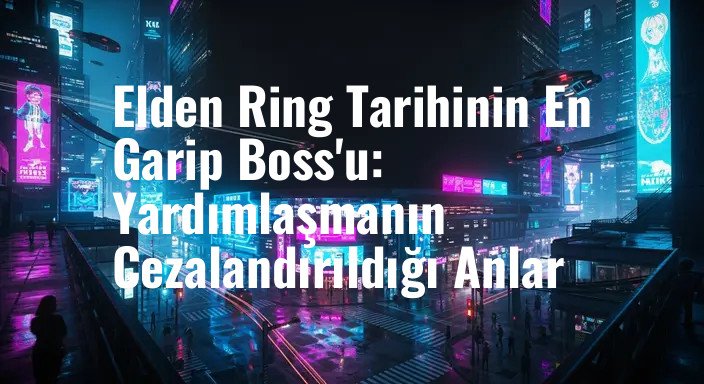Elden Ring Tarihinin En Garip Boss'u: Yardımlaşmanın Cezalandırıldığı Anlar